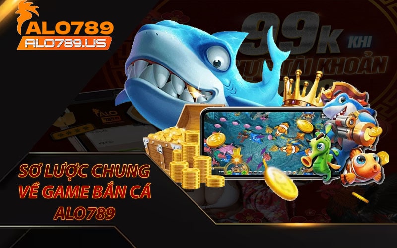 Sơ lược chung về game bắn cá alo789