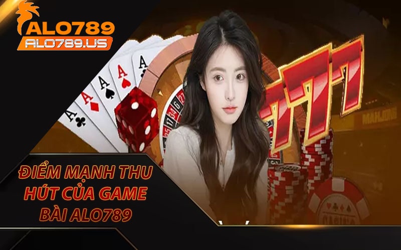 Điểm thu hút người dùng của sảnh game bài alo789 