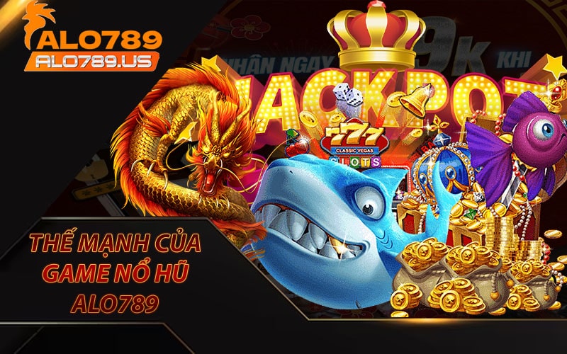 Thế mạnh của sảnh game nổ hũ alo789 bạn cần biết 