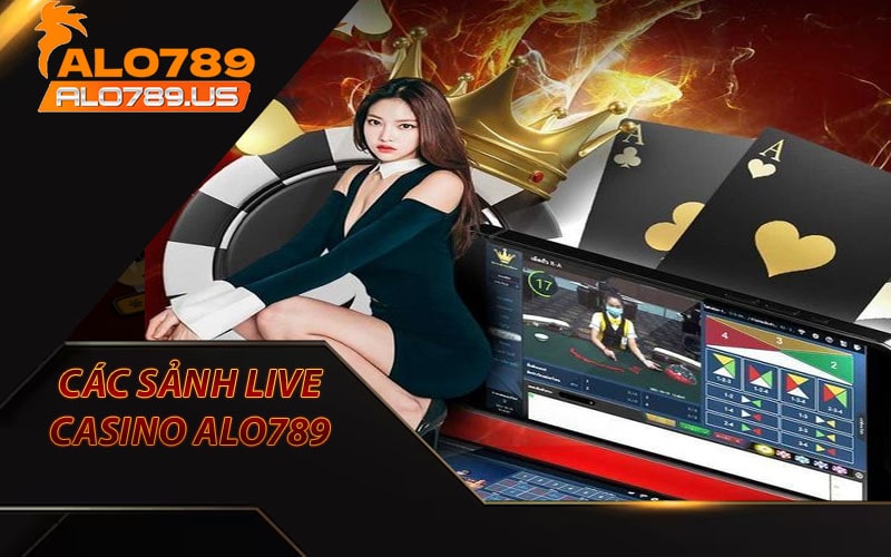 Tổng hợp 4 sảnh live casino alo789 chất lượng nhất hiện nay 